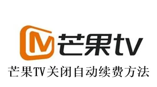 芒果TV怎么关闭自动续费 芒果TV关闭自动续费方法