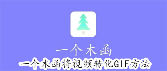 一个木函怎么用视频制作GIF图片 一个木函用视频制作GIF图片步骤